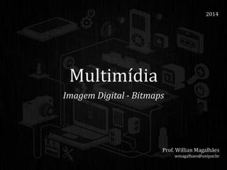Multimídia
Imagem Digital - Bitmaps
2014
Prof. Willian Magalhães
wmagalhaes@unipar.br
 