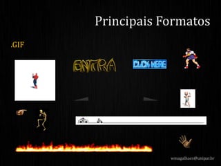 .GIF
Principais Formatos
wmagalhaes@unipar.br
 