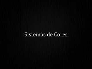 Sistemas de Cores
 