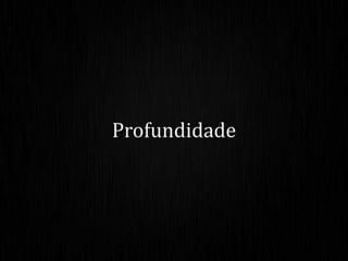 Profundidade
 