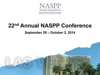 22nd Annual NASPP Conference – 2014 Las Vegas
22nd Annual NASPP Conference
September 29 – October 2, 2014
 