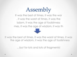 Assembly 
It was the best of times, it was the wor 
, it was the worst of times, it was the 
isdom, it was the age of foolishness 
mes, it was the age of wisdom, it was th 
It was the best of times, it was the worst of times, it was 
the age of wisdom, it was the age of foolishness 
…but for lots and lots of fragments! 
 
