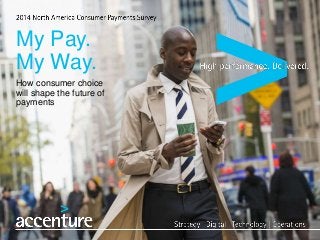 My Pay. 
My Way. 
How consumer choice 
will shape the future of 
payments 
 