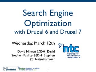 Search Engine
Optimization
with Drupal 6 and Drupal 7
Wednesday, March 12th	

 
David Minton @DH_David	

Stephen Pashby @DH_Stephen 
@DesignHammer	

1
 