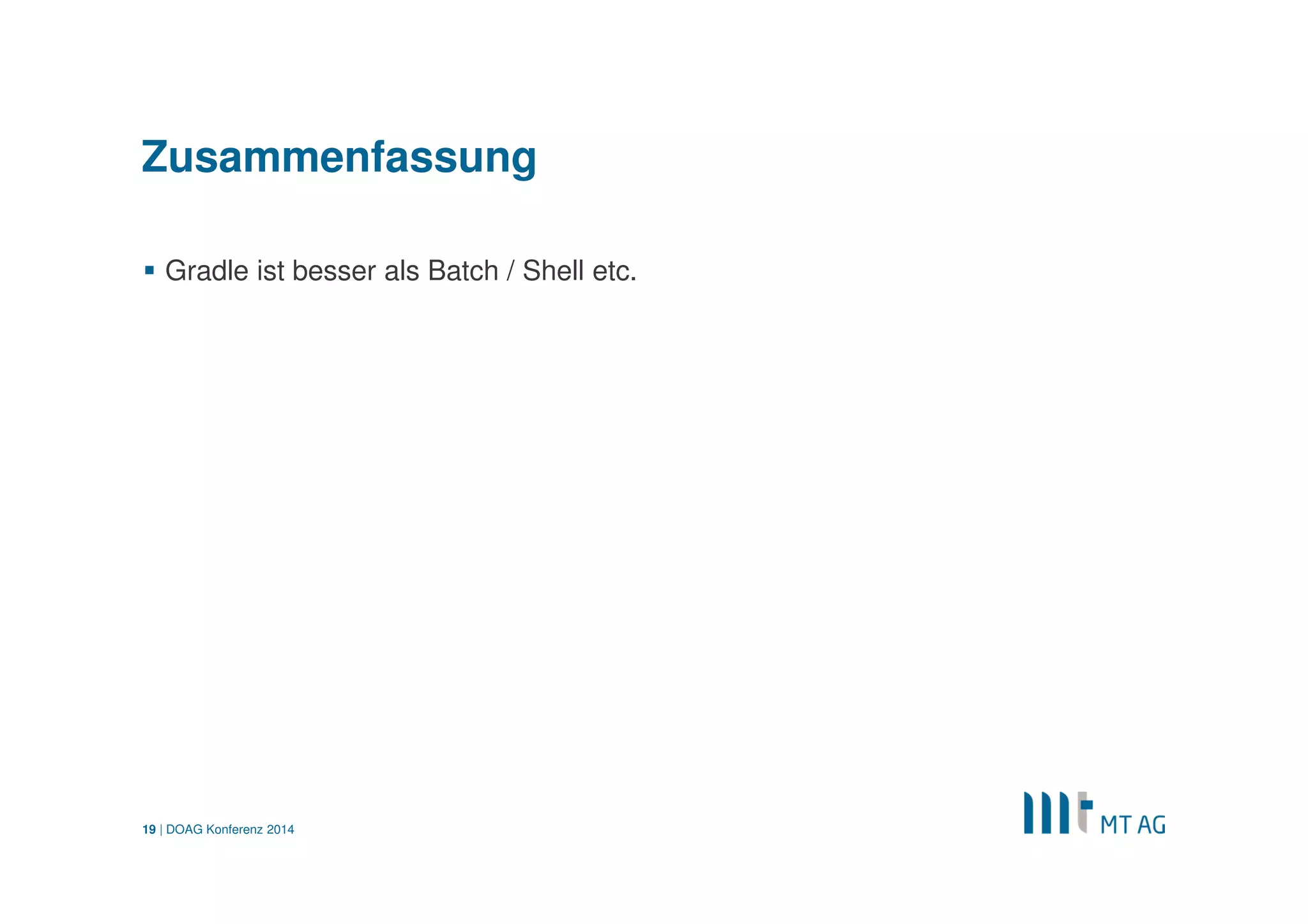 | 
APEX & Gradle 
Erstellung eines Master-Skriptes 
Aktualisierung der DB-Objekte 
DOAG Konferenz 2014 
19  
