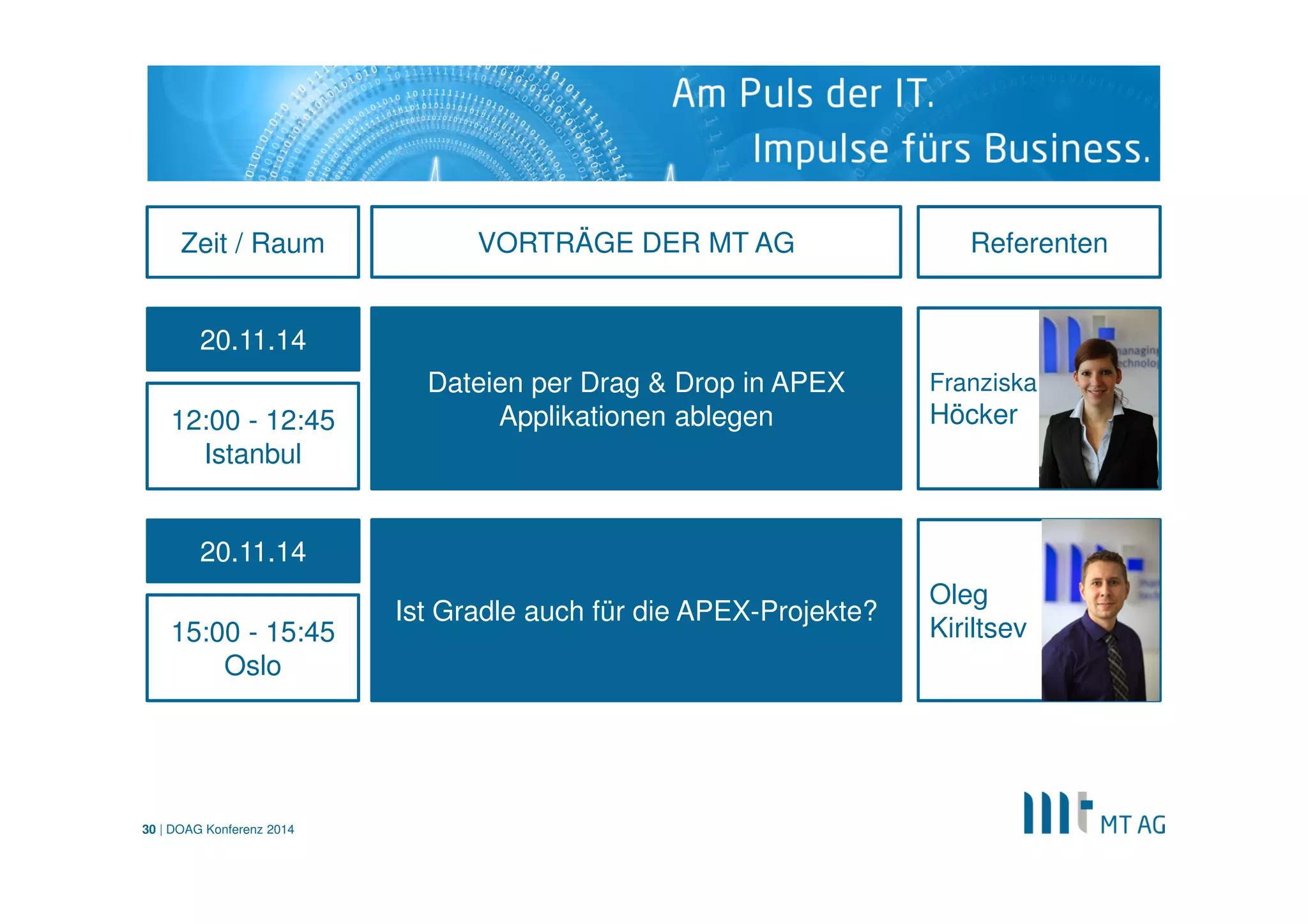 | 
Telefon: Telefax: 
E-Mail: 
www.mt-ag.com 
Vielen Dank… 
Junior Berater APEX Development 
+49 2102 30961-00 
+49 2102 30961-101 
oleg.kiriltsev@mt-ag.com 
Oleg Kiriltsev 