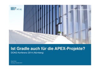 | 
Ist Gradle auch für die APEX-Projekte? 
DOAG Konferenz 2014 (Nürnberg) 
Oleg Kiriltsev 
Nürnberg, November 2014 
1  