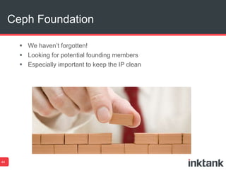  We haven’t forgotten!
 Looking for potential founding members
 Especially important to keep the IP clean
Ceph Foundation
44
 