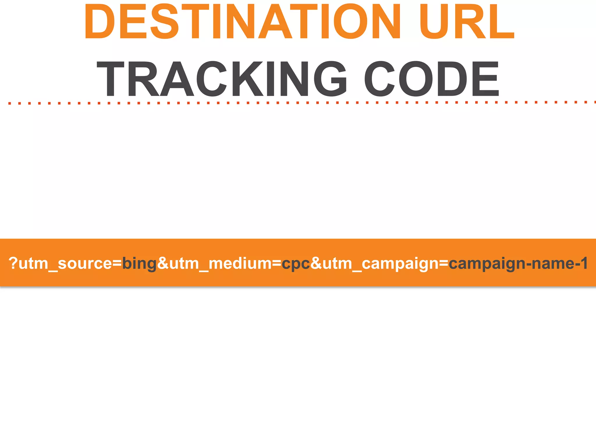 DESTINATION URL
TRACKING CODE

?utm_source=bing&utm_medium=cpc&utm_campaign=campaign-name-1

 