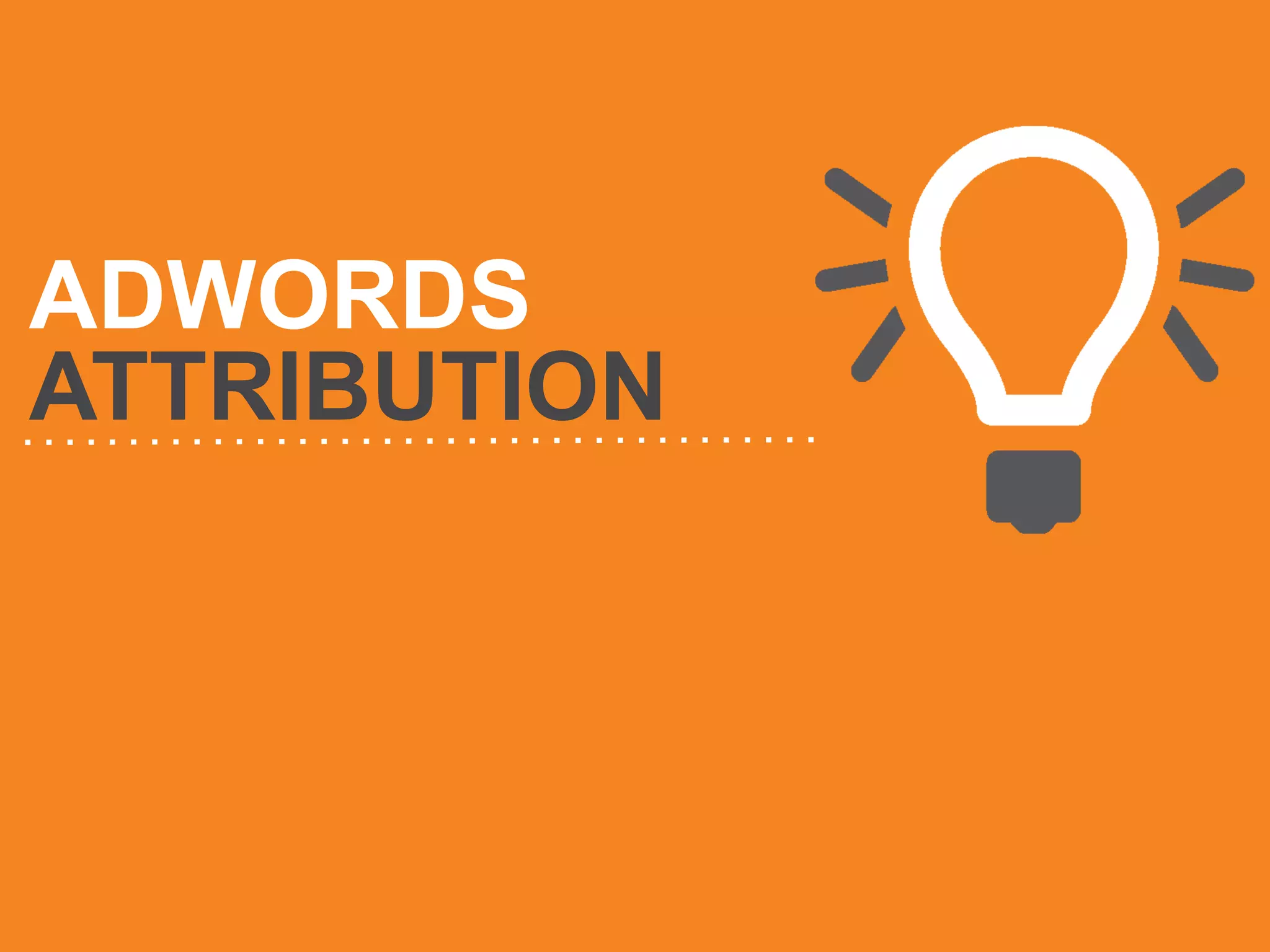 ADWORDS
ATTRIBUTION

 
