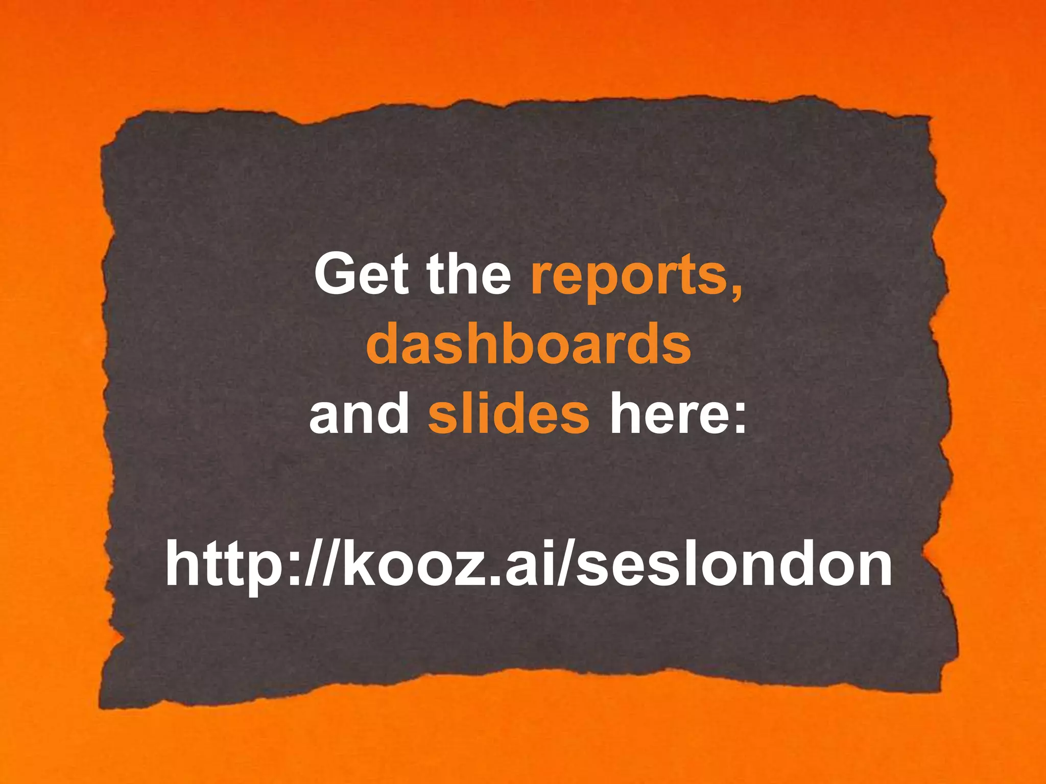 Get the reports,
dashboards
and slides here:

http://kooz.ai/seslondon

 