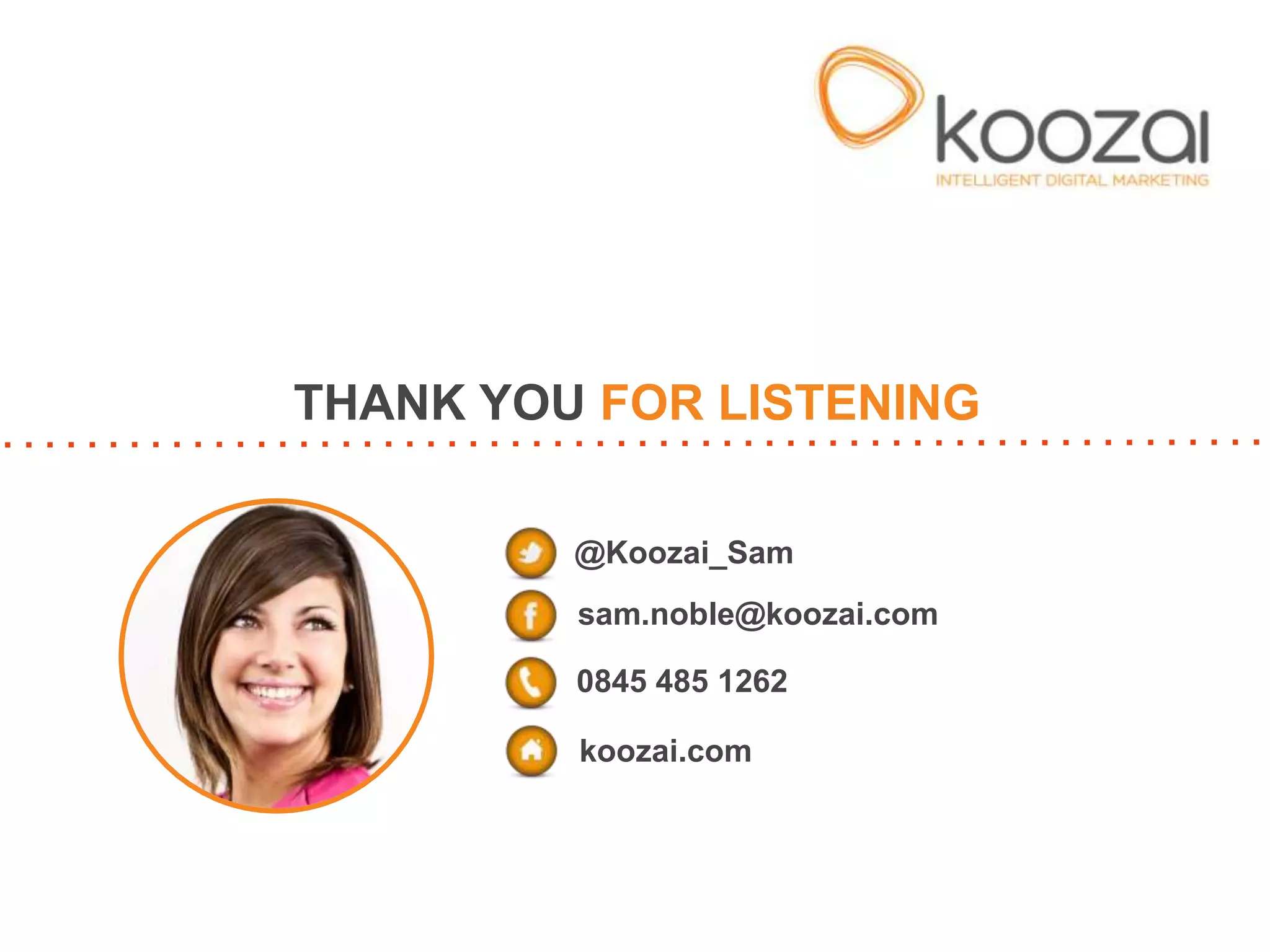 THANK YOU FOR LISTENING
@Koozai_Sam
sam.noble@koozai.com
0845 485 1262
koozai.com

 