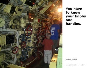 Text: Creative Commons Namensnennung-Keine
kommerzielle Nutzung- Keine Bearbeitung 3.0
Österreich Lizenz.4 von 40
You have
to know
your knobs
and
handles.
Juliett U-461
 