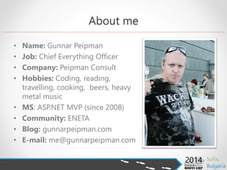 About me
• Name: Gunnar Peipman
• Job: Chief Everything Officer
• Company: Peipman Consult
• Hobbies: Coding, reading,
travelling, cooking, beers, heavy
metal music
• MS: ASP.NET MVP (since 2008)
• Community: ENETA
• Blog: gunnarpeipman.com
• E-mail: me@gunnarpeipman.com
 