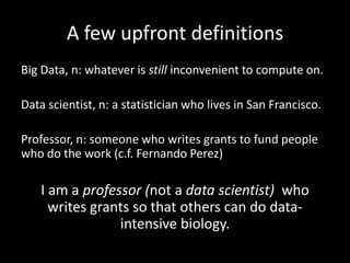 A few upfront definitions
Big Data, n: whatever is still inconvenient to compute on.
Data scientist, n: a statistician who...