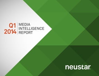 1Neustar Media Intelligence Report: Q1 2014
MEDIA
INTELLIGENCE
REPORT
Q1
2014
 