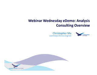 Webinar Wednesday eDemo: Analysis
Consulting Overview
Christopher Ma
Lead Analysis Services Engineer
 