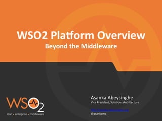 WSO2 
Pla)orm 
Overview 
Beyond 
the 
Middleware 
Asanka 
Abeysinghe 
Vice 
President, 
Solu8ons 
Architecture 
h9p://asanka.abeysinghe.org 
@asankama 
 