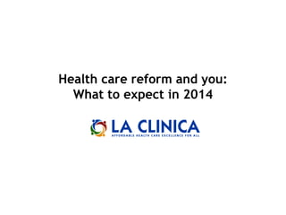 Health care reform and you:
What to expect in 2014
 