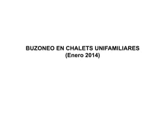 BUZONEO EN CHALETS UNIFAMILIARES
(Enero 2014)
 