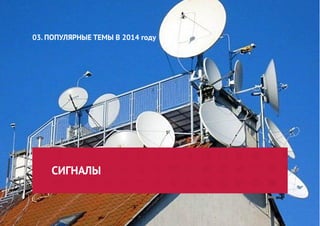 СИГНАЛЫ 
03. ПОПУЛЯРНЫЕ ТЕМЫ В 2014 году  