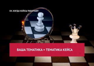 ВАША ТЕМАТИКА = ТЕМАТИКА КЕЙСА 
04. КОГДА КЕЙСЫ РАБОТАЮТ  
