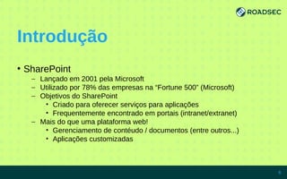 Introdução
●
SharePoint
– Lançado em 2001 pela Microsoft
– Utilizado por 78% das empresas na “Fortune 500” (Microsoft)
– Objetivos do SharePoint
• Criado para oferecer serviços para aplicações
• Frequentemente encontrado em portais (intranet/extranet)
– Mais do que uma plataforma web!
• Gerenciamento de contéudo / documentos (entre outros...)
• Aplicações customizadas
7/15/14 6
 