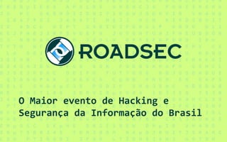 O Maior evento de Hacking e
Segurança da Informação do Brasil
 