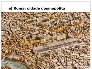 e) Roma: cidade cosmopolita
 