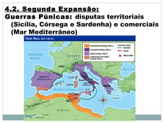 4.2. Segunda Expansão:
Guerras Púnicas: disputas territoriais
(Sicília, Córsega e Sardenha) e comerciais
(Mar Mediterrâneo)
 