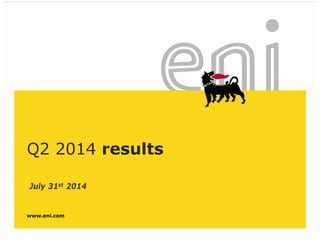 www.eni.com
Q2 2014 results
July 31st 2014
 