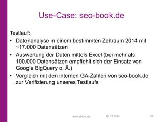 www.sblum.de
Use-Case: seo-book.de
Testlauf:
• Datenanalyse in einem bestimmten Zeitraum 2014 mit
~17.000 Datensätzen
• Au...