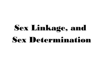 Sex Linkage, and
Sex Determination
 