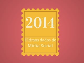 Últimos dados sobre mídias sociais em 2014
