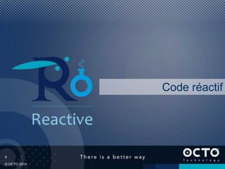 9
© OCTO 2014
Code réactif
 