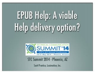 EPUB Help: A viable
Help delivery option?
STC Summit 2014 - Phoenix, AZ
Scott Prentice, Leximation, Inc.
 