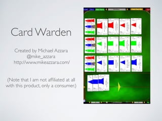 Card Warden 
Created by Michael Azzara 
@mike_azzara 
http://www.mikeazzara.com/ 
(Note that I am not affiliated at all 
with this product, only a consumer.) 
 