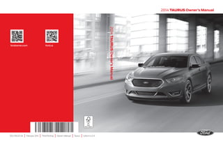 2014 TAURUS Owner’s Manual
EG1J 19A321 AA | February 2014 | Third Printing | Owner’s Manual | Taurus | Litho in U.S.A.
2014TAURUSOwner’sManual
fordowner.com ford.ca
 