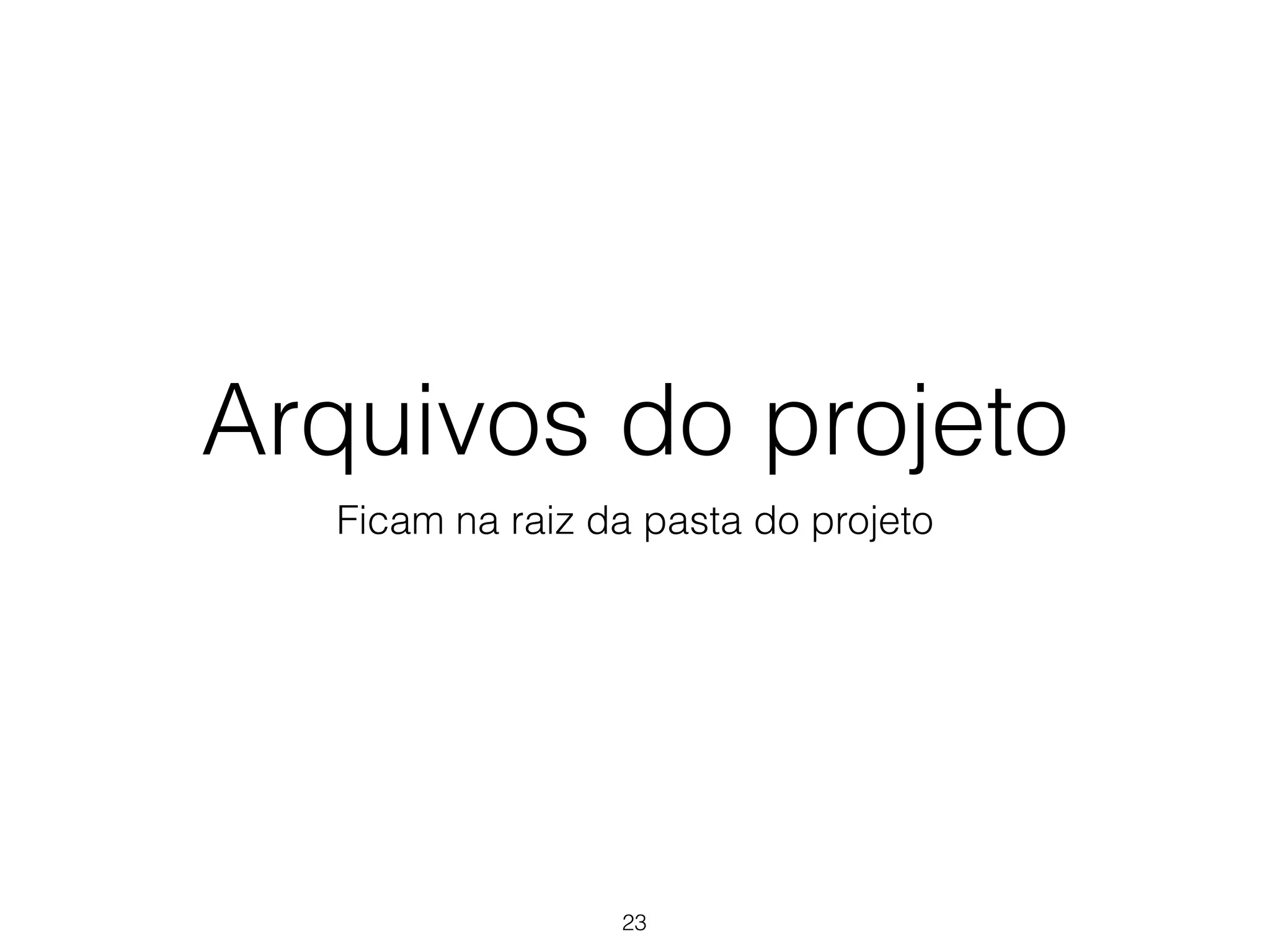 Arquivos do projeto 
Ficam na raiz da pasta do projeto 
23 
 