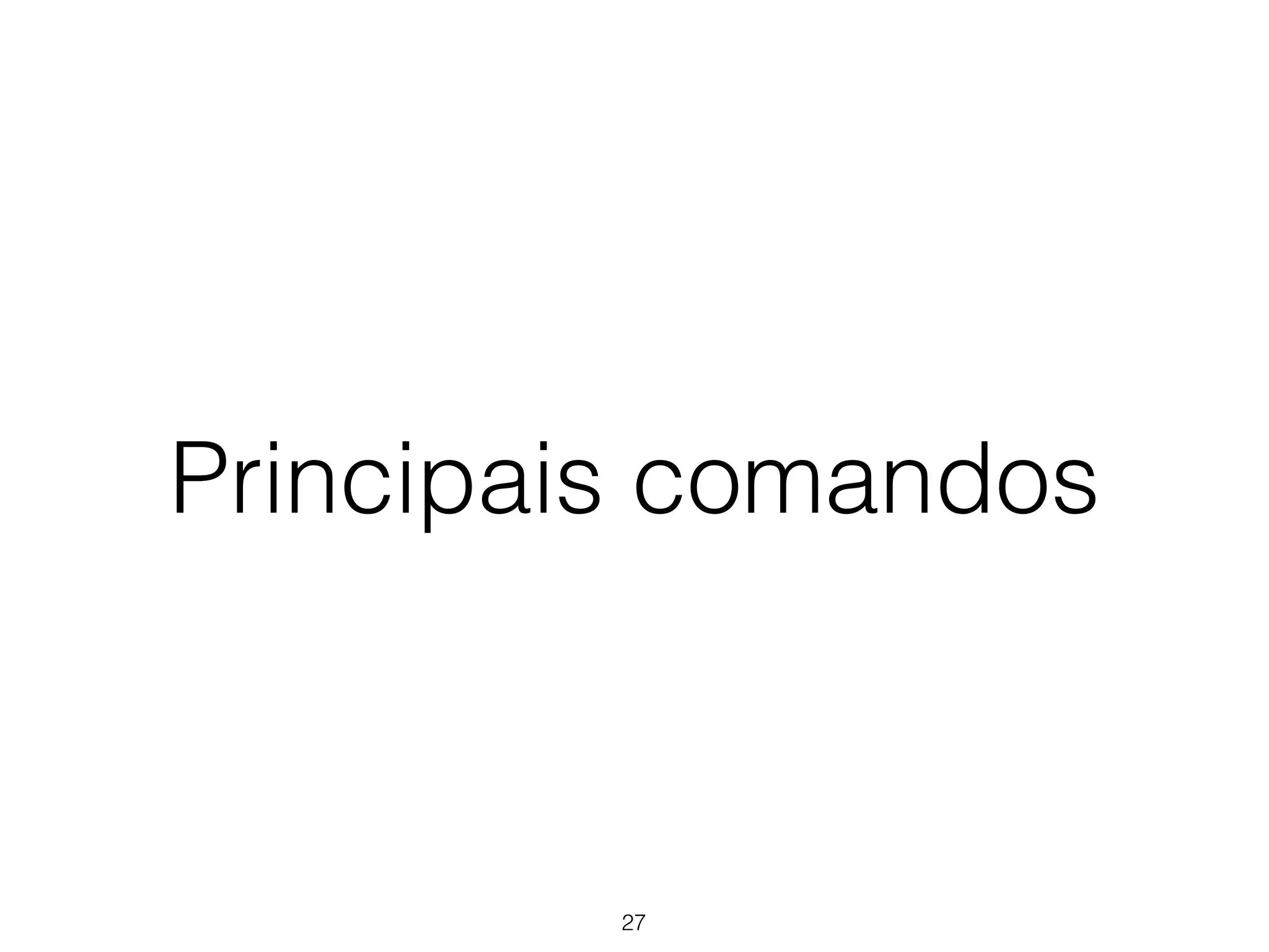 Principais comandos 
27 
 