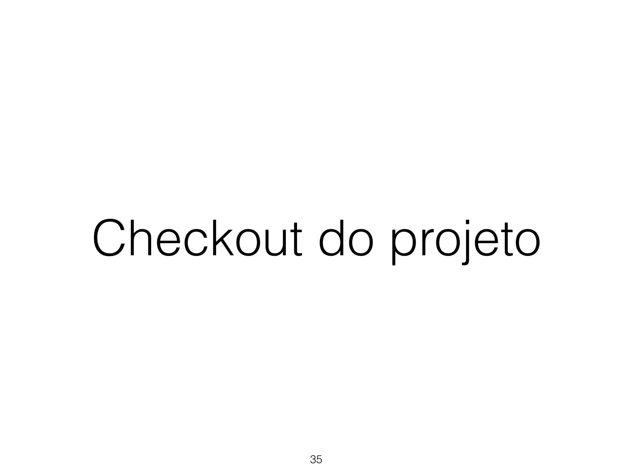 Checkout do projeto 
35 
 