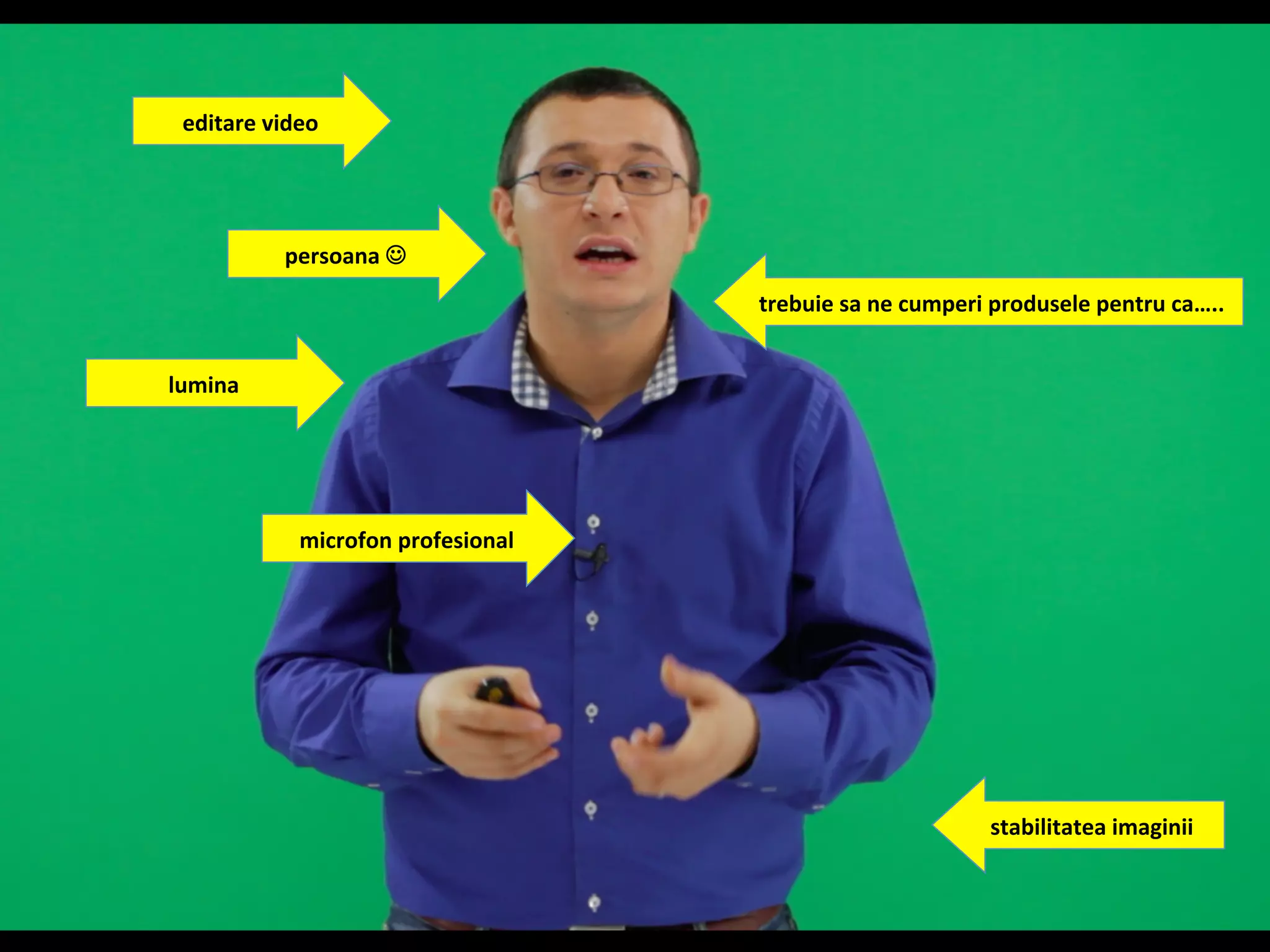 persoana 
J 
microfon 
profesional 
lumina 
trebuie 
sa 
ne 
cumperi 
produsele 
pentru 
ca….. 
stabilitatea 
imaginii 
editare 
video 
 