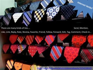There are many kinds of ties…. Send, Mention,
http://www.flickr.com/photos/stevendepolo/3254238329
Like, Link, Reply, Rate, Review, Favorite, Friend, Follow, Forward, Edit, Tag, Comment, Check-in…
 