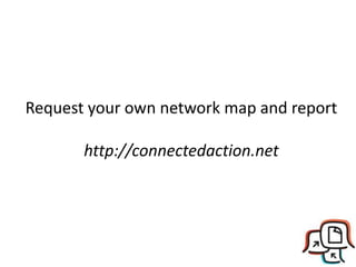Request your own network map and report
http://connectedaction.net
 
