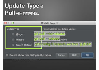 Update Type 은
Pull 하는 방법이에요.
git pull --no-rebase
git pull --rebase
.git/conﬁg의 branch section 설정대로
 