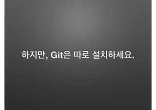 하지만, Git은 따로 설치하세요.
 