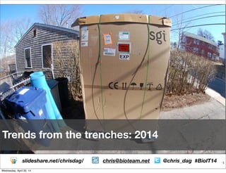 1
Trends from the trenches: 2014
slideshare.net/chrisdag/ chris@bioteam.net @chris_dag #BioIT14
Wednesday, April 30, 14
 