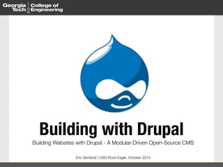 Building with Drupal 
Building Websites with Drupal - A Modular-Driven Open-Source CMS 
Eric Sembrat | USG Rock Eagle, October 2014 
 