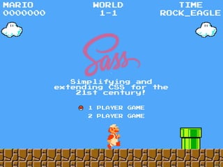 ` 
1 PLAYER GAME 
MARIO 
0000000 
WORLD 
1-1 
TIME 
ROCK_EAGLE 
Simplifying and 
extending CSS for the 
21st century! 
2 PLAYER GAME 
 