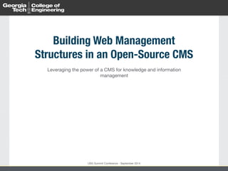 Building Web Management 
Structures in an Open-Source CMS 
Leveraging the power of a CMS for knowledge and information 
management 
USG Summit Conference - September 2014 
 